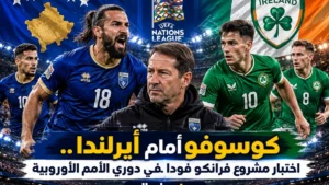 كوسوفو أمام أيرلندا.. اختبار مشروع فرانكو فودا في دوري الأمم الأوروبية